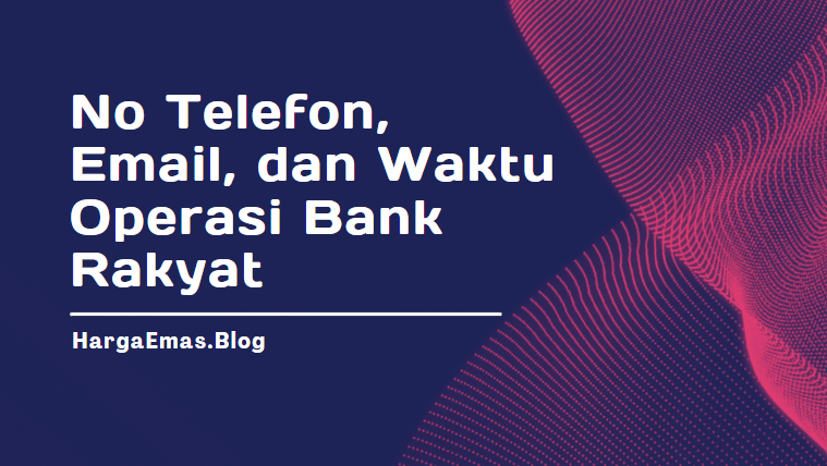 No Telefon, Email, dan Waktu Operasi Bank Rakyat