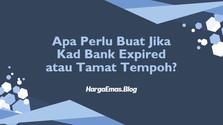 Apa Perlu Buat Jika Kad Bank Expired atau Tamat Tempoh?